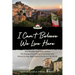 I Can't Believe We Live Here: The Wild But True Story of How We Dropped Everything in the States and Moved to Italy, Right Before the End of the World