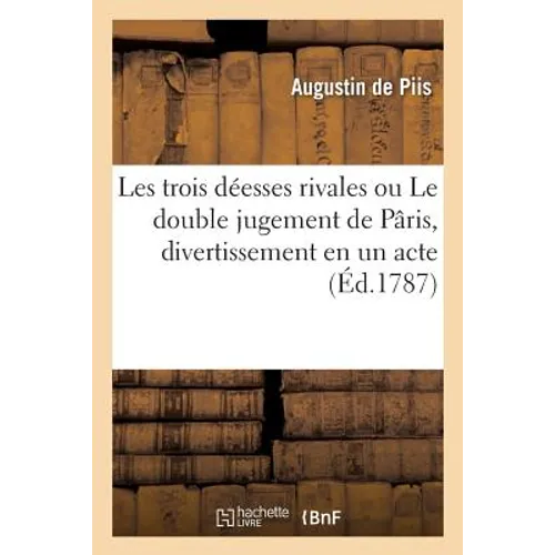 Les trois déesses rivales ou Le double jugement de Pâris, divertissement en un acte: en vers, mêlé d'ariettes et de danses