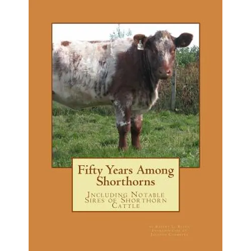 Fifty Years Among Shorthorns: Including Notable Sires of Shorthorn Cattle