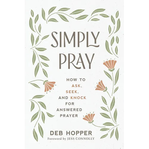 Simply Pray: How to Ask, Seek, and Knock for Answered Prayer