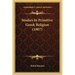 Studies In Primitive Greek Religion (1907)