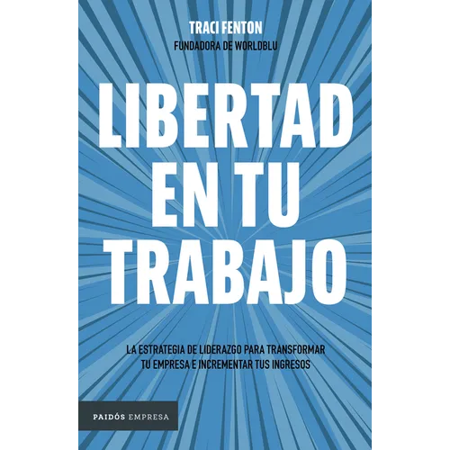 Libertad En Tu Trabajo: La Estrategia de Liderazgo Para Transformar Tu Empresa E Incrementar Tus Ingresos / Freedom at Work