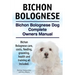 Bichon Bolognese. Bichon Bolognese Dog Complete Owners Manual. Bichon Bolognese care, costs, feeding, grooming, health and training all included.