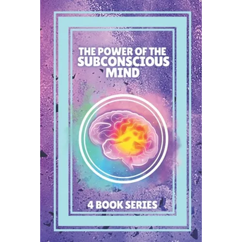 The Power of the Subconscious Mind: SERIES of 4 POWERFUL books on the subconscious mind and positive thinking!