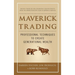 Maverick Trading: Proven Strategies for Generating Greater Profits from the Award-Winning Team at Maverick Trading