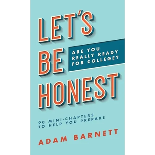 Let's Be Honest Are You Really Ready for College?: 90 Mini-Chapters to Help You Prepare