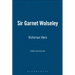 Sir Garnet Wolseley: Victorian Hero