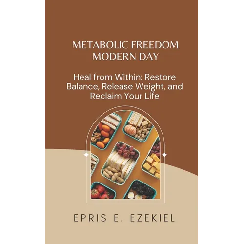 Metabolic Freedom MODERN DAY: Heal from Within: Restore Balance, Release Weight, and Reclaim Your Life