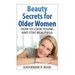 Beauty Secrets for Older Women: How to Look Young and Stay Beautiful