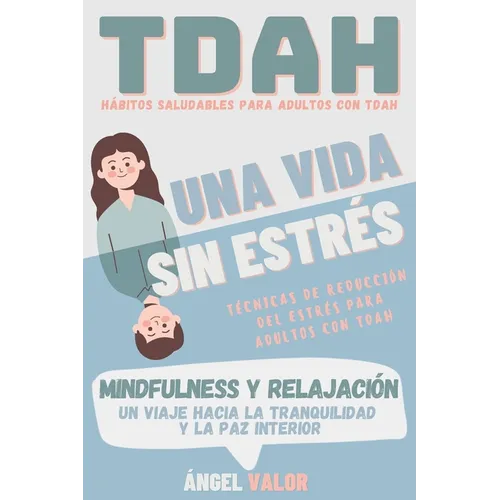 TDAH "Una Vida sin Estrés": Hábitos Saludables y técnicas de relajación (MINDFULNESS) para El Trastorno por Déficit de Atención e Hiperactividad