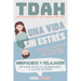 TDAH "Una Vida sin Estrés": Hábitos Saludables y técnicas de relajación (MINDFULNESS) para El Trastorno por Déficit de Atención e Hiperactividad