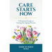 Care Starts Now: A Practical Guide to Caring for Aging Parents