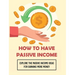 How To Have Passive Income: Explore the Passive Income Ideas for Earning More Money