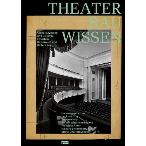 Theaterbauwissen: Objekte, Medien Und Diskurse Zwischen Kaiserreich Und Kaltem Krieg