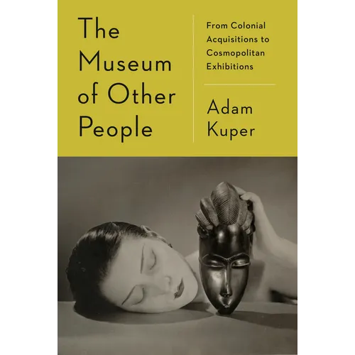 The Museum of Other People: From Colonial Acquisitions to Cosmopolitan Exhibitions