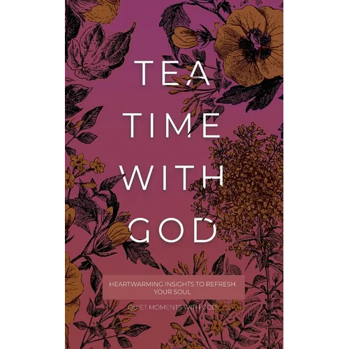 Tea Time with God: Heartwarming Insights to Refresh your Soul