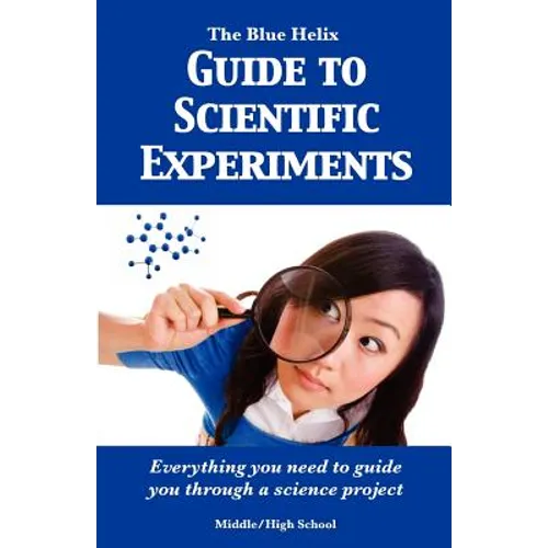The Blue Helix Guide to Scientific Experiments: Everything you need to guide you through a science project
