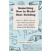Something New in Model Boat Building - How to Make Out-of-the Ordinary Model Boats with Simple Tools and Materials