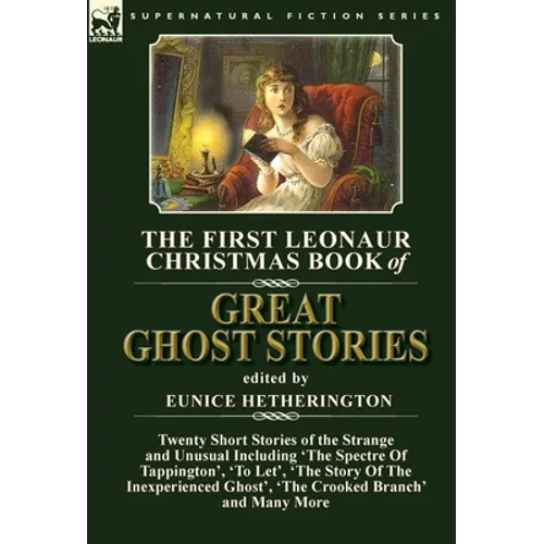 The First Leonaur Christmas Book of Great Ghost Stories: Twenty Short Stories of the Strange and Unusual Including 'The Spectre of Tappington', 'To Le