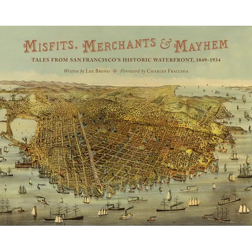Misfits, Merchants, and Mayhem: Tales from San Francisco's Historic Waterfront, 1849-1934