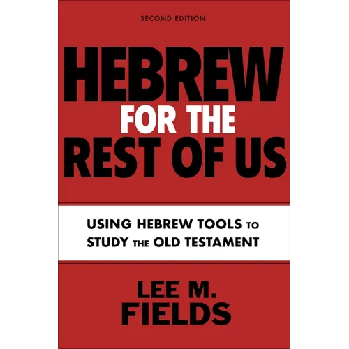 Hebrew for the Rest of Us, Second Edition: Using Hebrew Tools to Study the Old Testament