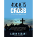 Addicts at the Cross: A Christian 9 Step Program