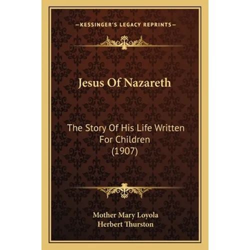 Jesus Of Nazareth: The Story Of His Life Written For Children (1907)
