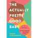 The Actually Pretty Good Baby: A Parent-Tested Guide for Moms who Want to Breastfeed and Sleep Through the Night