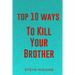 Top 10 Ways To Kill Your Brother