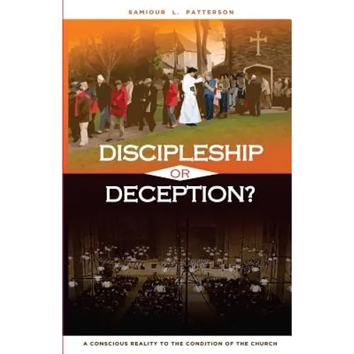 Discipleship or Deception?: A Conscious Reality to the Condition of the Church.