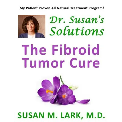 Dr. Susan's Solutions: The Fibroid Tumor Cure