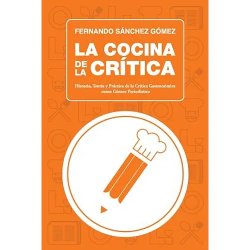 La Cocina de la Crítica: Historia, Teoría y Práctica de la Crítica Gastronómica como Género Periodístico