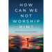 How Can We Not Worship Him?: Worship Is Loving God Back
