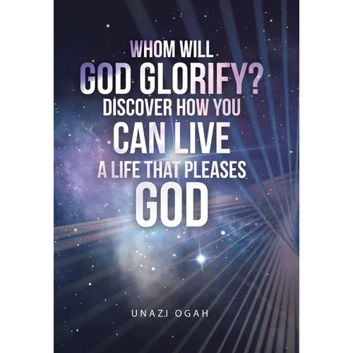 Whom Will God Glorify? Discover How You Can Live a Life That Pleases God