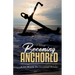 Becoming Anchored: 52 Devotionals of Hope for Strengthening Your Faith and Trust in God