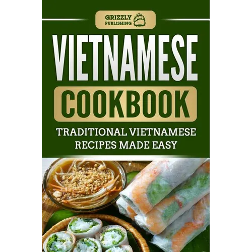 Vietnamese Cookbook: Traditional Vietnamese Recipes Made Easy