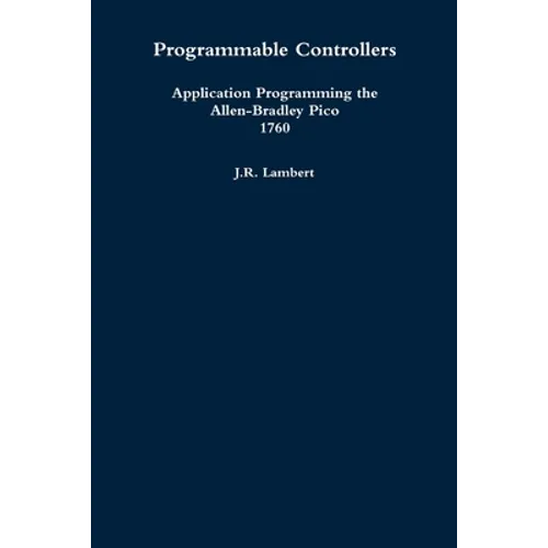 Programmable Controllers: Application Programming the Allen-Bradley Pico 1760