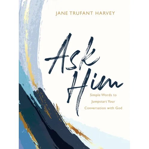 Ask Him: Simple Words to Jumpstart Your Conversation with God