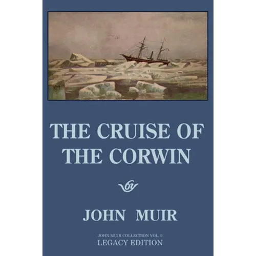 The Cruise Of The Corwin - Legacy Edition: The Muir Journal Of The 1881 Sailing Expedition To Alaska And The Arctic