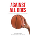 Against All Odds: The Story of How a Group of Young Men Captured the Heart of a Campus