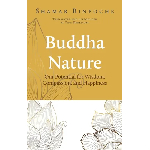 Buddha Nature: Our Potential for Wisdom, Compassion, and Happiness