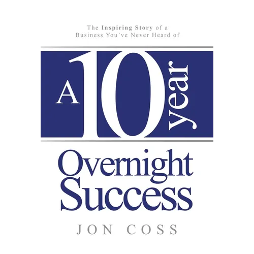 A Ten-Year Overnight Success: The Inspiring Story of a Business You've Never Heard of
