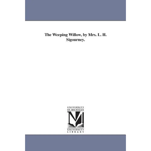 The Weeping Willow, by Mrs. L. H. Sigourney.