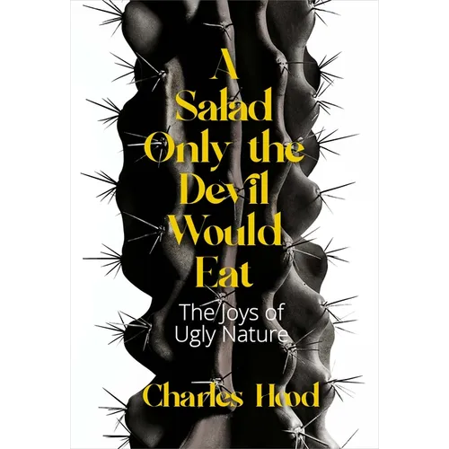 A Salad Only the Devil Would Eat: The Joys of Ugly Nature