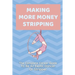 Making More Money Stripping: The Complete Career Guide To Be An Exotic Dancer Or Stripper: Step By Step Stripping