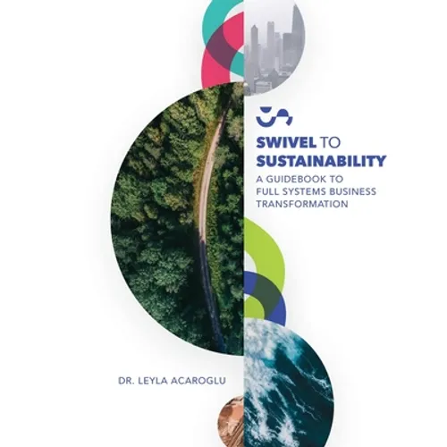 Swivel To Sustainability: A Full Systems Business Transformation Guidebook