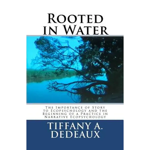 Rooted in Water: The Importance of Story to Ecopsychology and the Beginning of a Practice in Narrative Ecopsychology