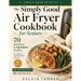 The Simply Good Air Fryer Cookbook for Seniors: 70 Effortless 5-Ingredient Recipes for Delicious Everyday Meals After 60 - Large Print Edition with 30