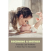 Becoming A Mother: Everyday Life Problems A Mom Has To Encounter: Journey Into Motherhood