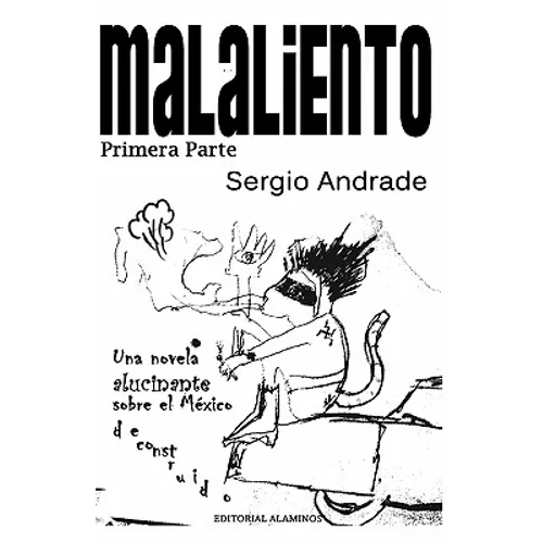 MALALIENTO (Primera Parte): Una novela alucinante sobre el México deconstruido.